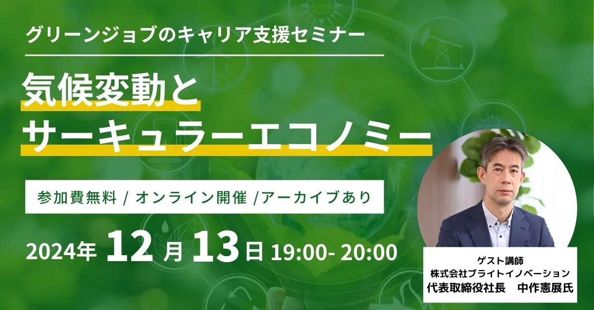 12月13日開催！申込者限定アーカイブ配信あり！グリーンジョブのキャリア支援セミナー 気候変動とサーキュラーエコノミー | ゲスト講師：株式会社ブライトイノベーション 中作憲展氏｜エコリク